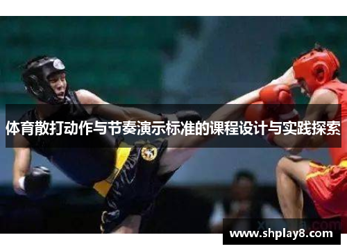 体育散打动作与节奏演示标准的课程设计与实践探索 体育散打动作与节奏演示标准的课程设计与实践探索